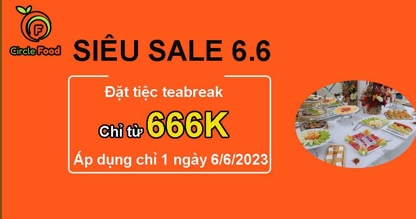 Siêu sale 6 tháng 6 đặt tiệc teabreak